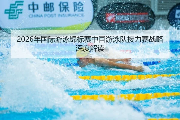 2026年国际游泳锦标赛中国游泳队接力赛战略深度解读